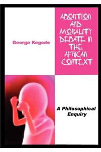 Abortion and Morality Debate in the African Context. a Philosophical Enquiry
