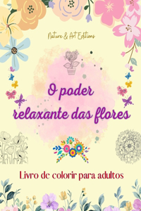 O poder relaxante das flores Livro de colorir para adultos Desenhos florais criativos, anti-stress e únicos