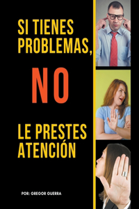 Si Tienes Problemas, No les Prestes Atención