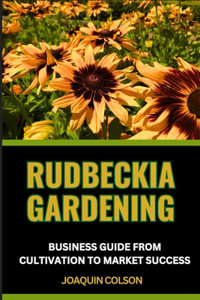 Rudbeckia Gardening Business Guide from Cultivation to Market Success