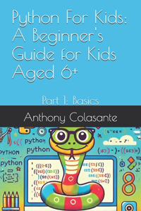 Python For Kids: A Beginner's Guide for Kids Aged 6+: Part 1: Basics