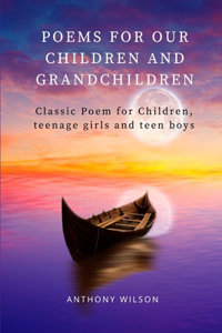 Poems For Our Children And Grandchildren: Classic Poem for Children, Teenage girls and Teen boys