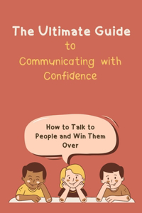 Ultimate Guide to Communicating with Confidence