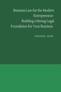 Business Law for the Modern Entrepreneur: Building a Strong Legal Foundation for Your Business