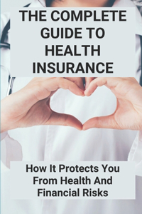 The Complete Guide To Health Insurance