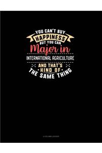 You Can't Buy Happiness But You Can Major In International Agriculture and That's Kind Of The Same Thing