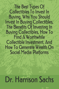 Best Types Of Collectibles To Invest In Buying, Why You Should Invest In Buying Collectibles, The Benefits Of Investing In Buying Collectibles, How To Find A Worthwhile Collectible Investment, And How To Generate Wealth On Social Media Platforms