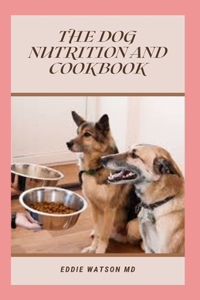 The Dog Nutrition and Cookbook