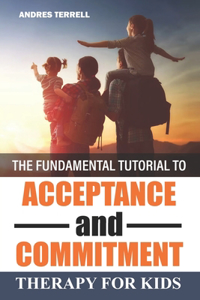 The Fundamental Tutorial To Acceptance And Commitment Therapy For Kids