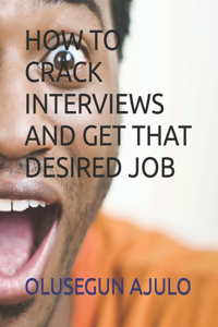 How to Crack Interviews and Get That Desired Job