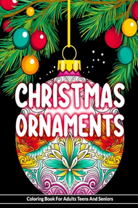 Christmas Ornaments Coloring Book For Adults Teens And Seniors: 110 Pages of Christmas Tree Balls To Color Fun And Relaxing Designs Christmas Stress Relief Festive Christmas Baubles Xmas, Art, Intricate, Scenes, 