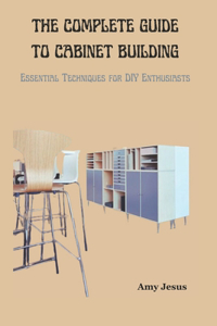 Complete Guide to Cabinet Building