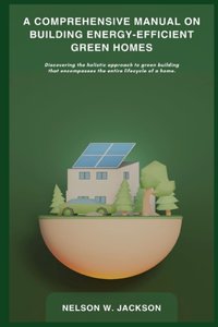 Comprehensive Manual on Building Energy-Efficient Green Homes