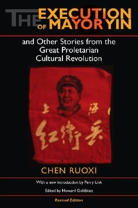 The Execution of Mayor Yin and Other Stories from the Great Proletarian Cultural Revolution, Revised Edition