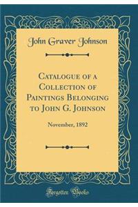 Catalogue of a Collection of Paintings Belonging to John G. Johnson: November, 1892 (Classic Reprint)