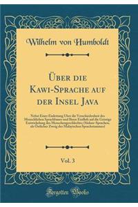 ï¿½ber Die Kawi-Sprache Auf Der Insel Java, Vol. 3: Nebst Einer Einleitung ï¿½ber Die Verschiedenheit Des Menschlichen Sprachbaues Und Ihren Einflufs Auf Die Geistige Entwickelung Des Menschengeschlechts; (Sï¿½dsee-Sprachen, ALS ï¿½stlicher Zweig D