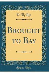 Brought to Bay (Classic Reprint)