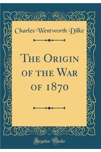 The Origin of the War of 1870 (Classic Reprint)