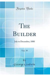 The Builder, Vol. 39: July to December, 1880 (Classic Reprint)