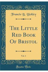 The Little Red Book of Bristol, Vol. 1 (Classic Reprint)