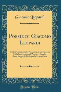 Poesie Di Giacomo Leopardi: Scelte E Commentate, Precedute Da Un Discorso Sullo Scetticismo Dell'autore, E Seguite Da Un Saggio Di Bibliografia Leopardiana (Classic Reprint)