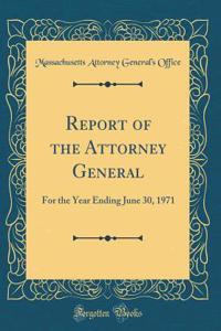 Report of the Attorney General: For the Year Ending June 30, 1971 (Classic Reprint)