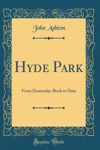 Hyde Park: From Domesday-Book to Date (Classic Reprint)