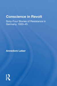 Conscience In Revolt: Sixty-Four Stories of Resistance in Germany, 1933-45