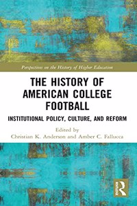 The History of American College Football: Institutional Policy, Culture, and Reform
