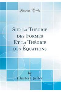 Sur La ThÃ©orie Des Formes Et La ThÃ©orie Des Ã?quations (Classic Reprint)