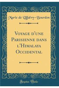 Voyage d'Une Parisienne Dans l'Himalaya Occidental (Classic Reprint)