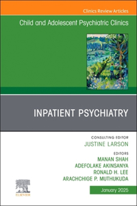Inpatient Psychiatry, An Issue of Child and Adolescent Psychiatric Clinics of North America: Volume 34-1