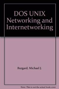 DOS UNIX Networking and Internetworking (Wiley Professional Computing)