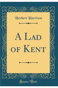 A Lad of Kent (Classic Reprint)