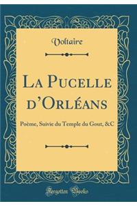 La Pucelle d'Orlï¿½ans: Poï¿½me, Suivie Du Temple Du Gout, &c (Classic Reprint): Poï¿½me, Suivie Du Temple Du Gout, &c (Classic Reprint)