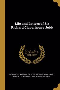 Life and Letters of Sir Richard Claverhouse Jebb