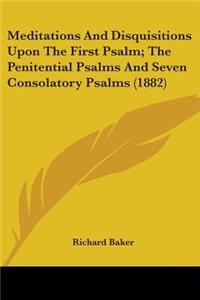 Meditations And Disquisitions Upon The First Psalm; The Penitential Psalms And Seven Consolatory Psalms (1882)