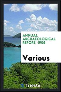 Annual Archaeological Report, 1906
