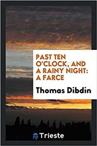 Past ten o'clock, and a rainy night: a farce