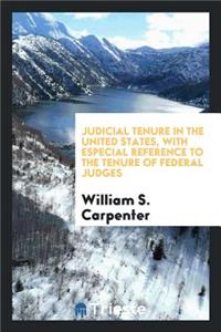 Judicial Tenure in the United States with Especial Reference to the Tenure of Federal Judges