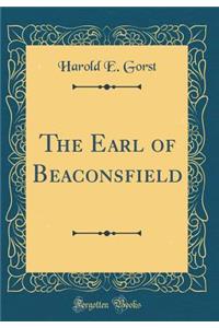 The Earl of Beaconsfield (Classic Reprint)