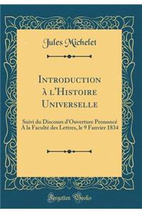 Introduction à l'Histoire Universelle: Suivi du Discours d'Ouverture Prononcé A la Faculté des Lettres, le 9 Fanvier 1834 (Classic Reprint)