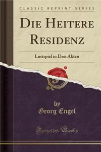 Die Heitere Residenz: Lustspiel in Drei Akten (Classic Reprint)