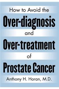 How to Avoid the Over-Diagnosis and Over-Treatment of Prostate Cancer