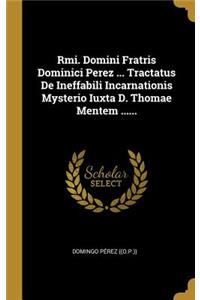 Rmi. Domini Fratris Dominici Perez ... Tractatus De Ineffabili Incarnationis Mysterio Iuxta D. Thomae Mentem ......