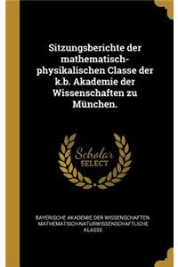 Sitzungsberichte der mathematisch-physikalischen Classe der k.b. Akademie der Wissenschaften zu München.