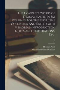 Complete Works of Thomas Nashe. In Six Volumes. For the First Time Collected and Edited With Memorial-introduction, Notes and Illustrations, Etc.; 3