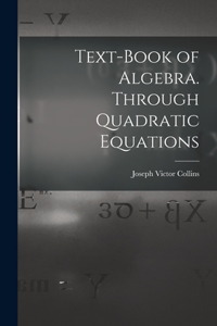 Text-book of Algebra. Through Quadratic Equations