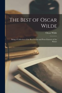 Best of Oscar Wilde; Being a Collection of the Best Poems and Prose Extracts of the Writer
