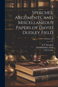 Speeches, Arguments, and Miscellaneous Papers of David Dudley Field; Volume 03